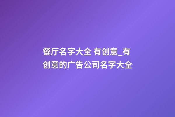 餐厅名字大全 有创意_有创意的广告公司名字大全-第1张-公司起名-玄机派